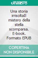 Una storia irrisoltaIl mistero della stella scomparsa. E-book. Formato EPUB ebook
