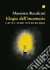 Elogio dell'inconscio: Come fare amicizia con il proprio peggio. E-book. Formato EPUB ebook