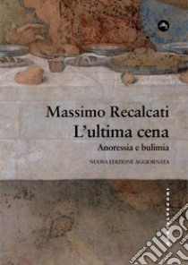 L'ultima cena: Anoressia e bulimia. E-book. Formato EPUB ebook di Massimo Recalcati