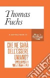 Che ne è dell'essere umano? Appello per un nuovo umanesimo. E-book. Formato EPUB ebook di THOMAS FUCHS