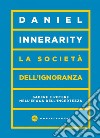 La società dell’ignoranza. Sapere e potere nell'epoca dell'incertezza. E-book. Formato EPUB ebook