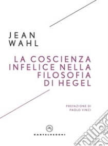 La coscienza infelice nella filosofia di Hegel. E-book. Formato EPUB ebook di JEAN WAHL