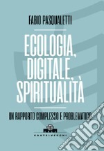 Ecologia, digitale, spiritualità. Un rapporto complesso e problematico. E-book. Formato EPUB ebook