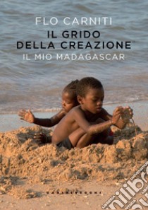 Il grido della creazione. Il mio Madagascar. E-book. Formato EPUB ebook di FLO CARNITI