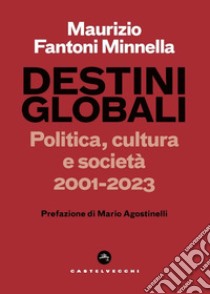 Destini globali. Politica, cultura e societa' 2001-2023. E-book. Formato EPUB ebook di MAURIZIO FANTONI MINNELLA