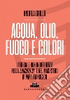 Acqua, olio, fuoco e colori. E-book. Formato EPUB ebook