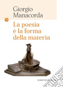 La poesia è la forma della materia. E-book. Formato EPUB ebook di Giorgio Manacorda