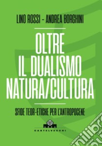 Oltre il dualismo natura/cultura. Sfide teoriche ed etiche per l'antropocene. E-book. Formato EPUB ebook di LINO ROSSI