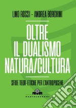 Oltre il dualismo natura/cultura. Sfide teoriche ed etiche per l'antropocene. E-book. Formato EPUB ebook