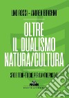 Oltre il dualismo natura/cultura. Sfide teoriche ed etiche per l'antropocene. E-book. Formato EPUB ebook