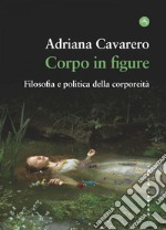 Corpo in figure. Filosofia e politica  della corporeita'. E-book. Formato EPUB ebook