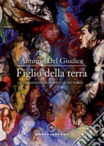 Figlio della terra. La leggenda di peppino di vittorio. E-book. Formato EPUB ebook di ANTONIO DEL GIUDICE