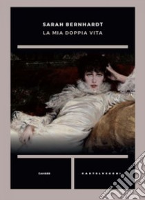 La mia doppia vita. E-book. Formato EPUB ebook di SARAH BERNHAARDT