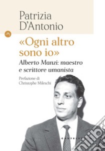 «Ogni altro sono io». Alberto Manzi: maestro e scrittore umanista. E-book. Formato EPUB ebook di PATRIZIA D'ANTONIO