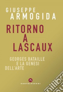 Ritorno a Lascaux. Georges Bataille e la genesi dell'arte. E-book. Formato EPUB ebook di GIUSEPPE ARMOGIDA