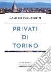 Privati di Torino. E-book. Formato EPUB ebook di Maurizio Pagliassotti