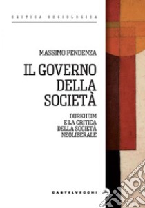 Il governo della società. Durkheim e la critica della società neoliberale. E-book. Formato EPUB ebook di MASSIMO PENDENZA