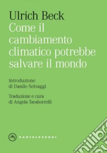 Come il cambiamento climatico potrebbe salvare il mondo. E-book. Formato EPUB ebook di ULRICH BECK