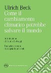 Come il cambiamento climatico potrebbe salvare il mondo. E-book. Formato EPUB ebook di ULRICH BECK