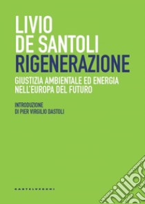 Rigenerazione. Giustizia ambientale ed energia nell'Europa del futuro. E-book. Formato EPUB ebook di Livio De Santoli