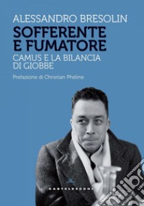 Sofferente e fumatore. Camus e la bilancia di Giobbe. E-book. Formato EPUB ebook di Alessandro Bresolin