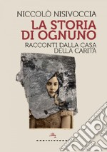 La storia di ognuno. Racconti dalla Casa della Carità. E-book. Formato EPUB ebook