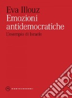 Emozioni antidemocratiche. Come paura, disgusto, risentimento e amore minano la democrazia. E-book. Formato EPUB ebook