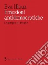 Emozioni antidemocratiche. Come paura, disgusto, risentimento e amore minano la democrazia. E-book. Formato EPUB ebook