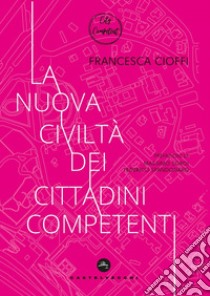 La nuova civiltà dei cittadini competenti. E-book. Formato EPUB ebook di FRANCESCA CIOFFI