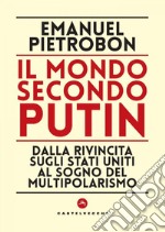 Il mondo secondo putin. Dalla rivincita sugli stati uniti al sogno del multipolarismo. E-book. Formato EPUB