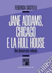 Jane Addams e la Hull House. Strada, vicinato, democrazia. E-book. Formato EPUB ebook di FEDERICA CASTELLI