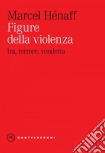 Figure della violenza. Ira, terrore, vendetta. E-book. Formato EPUB ebook di Marcel Hénaff