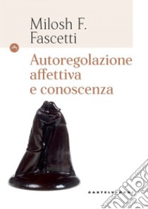 Autoregolazione affettiva e conoscenza. E-book. Formato EPUB ebook di MILOSH F. FASCETTI