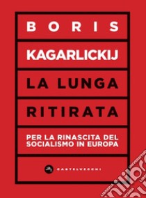 La lunga ritirata. La rinascita del socialismo in europa. E-book. Formato EPUB ebook di BORIS KAGARLICKIJ