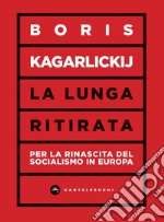 La lunga ritirata. La rinascita del socialismo in europa. E-book. Formato EPUB ebook