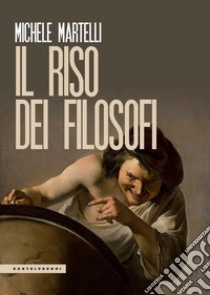 Il riso dei filosofi. E-book. Formato EPUB ebook di MICHELE MARTELLI