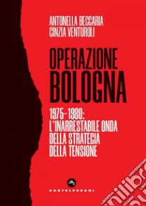 Operazione bologna. 1975-1980: l'inarrestabile onda della strategia della tensione. E-book. Formato EPUB ebook di ANTONELLA BECCARIA