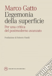 L’egemonia della superficie. Contributi alla critica del postmoderno avanzato. E-book. Formato EPUB ebook di MARCO GATTO