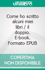 Come ho scritto alcuni miei libri / il doppio. E-book. Formato EPUB ebook di Raymond Roussel