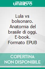 Lula vs bolsonaro. Anatomia del brasile di oggi. E-book. Formato EPUB ebook di Matias Lopez