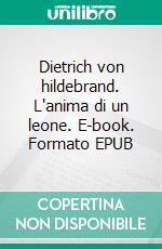 Dietrich von hildebrand. L'anima di un leone. E-book. Formato EPUB ebook