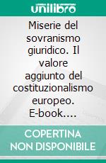 Miserie del sovranismo giuridico. Il valore aggiunto del costituzionalismo europeo. E-book. Formato EPUB ebook di AA.VV.