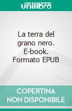 La terra del grano nero. E-book. Formato EPUB ebook di Ruggero D'alessandro