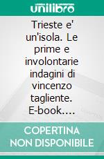 Trieste e' un'isola. Le prime e involontarie indagini di vincenzo tagliente. E-book. Formato EPUB ebook