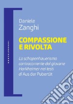 Compassione e rivolta. Lo schopenhauerismo controcorrente del giovane horkheimer nei testi di aus der pubertat. E-book. Formato EPUB