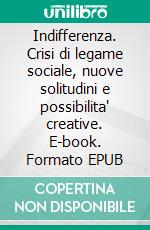 Indifferenza. Crisi di legame sociale, nuove solitudini e possibilita' creative. E-book. Formato EPUB ebook di Ugo Morelli