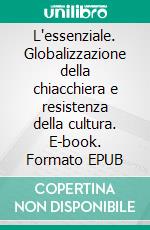 L'essenziale. Globalizzazione della chiacchiera e resistenza della cultura. E-book. Formato EPUB ebook di Silvano Petrosino