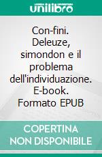 Con-fini. Deleuze, simondon e il problema dell'individuazione. E-book. Formato EPUB ebook