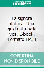 La signora italiana. Una guida alla bella vita. E-book. Formato EPUB ebook di Francesca Bocchi