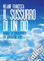 Il sussurro di un Dio: Manuale di sopravvivenza per generazioni aeree. E-book. Formato EPUB